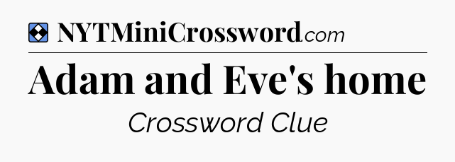 Solution: Adam and Eve's home - NYT Mini Crossword