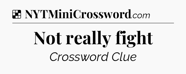 Solution: Not really fight - NYT Crossword