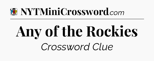 Any of the Rockies Crossword Clue