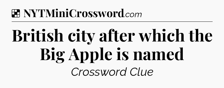 Solution: British city after which the Big Apple is named - NYT Crossword