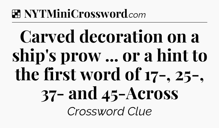 Solution: Carved decoration on a ship's prow ... or a hint to the first word of 17-, 25-, 37- and 45-Across - NYT Crossword