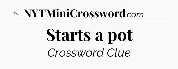Starts a pot - WSJ Crossword