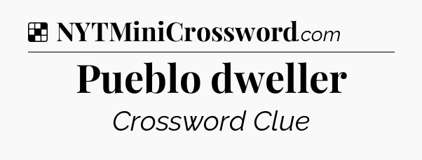 Solution: Pueblo dweller - NYT Crossword