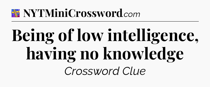 Being of low intelligence, having no knowledge Codycross
