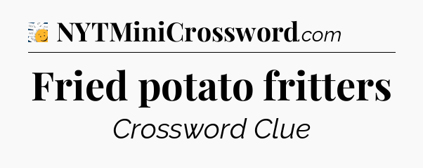 Fried potato fritters - 7 Little Words