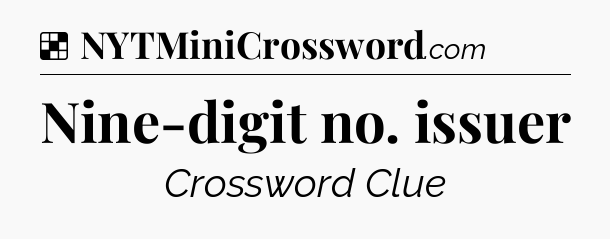 Solution: Nine-digit no. issuer - NYT Crossword
