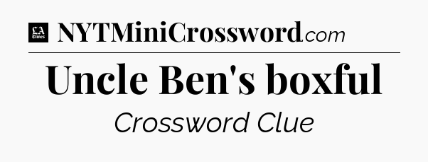 Uncle Ben's boxful - LA Times Crossword