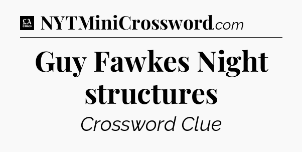 Guy Fawkes Night structures - LA Times Crossword