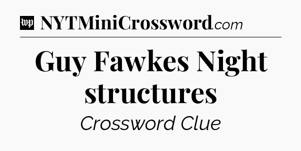 Guy Fawkes Night structures Crossword Clue