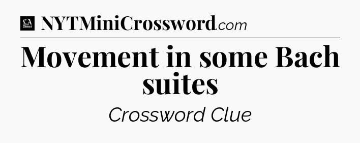 Movement in some Bach suites - LA Times Crossword