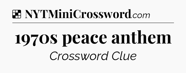 Solution: 1970s peace anthem - NYT Crossword