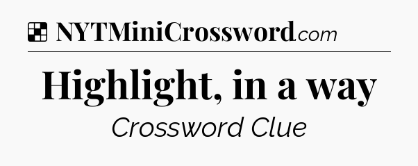 Solution: Highlight, in a way - NYT Crossword