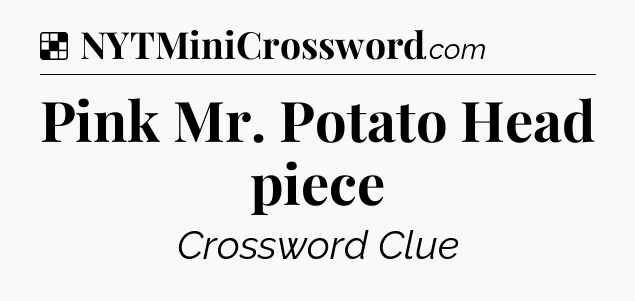 Solution: Pink Mr. Potato Head piece - NYT Crossword