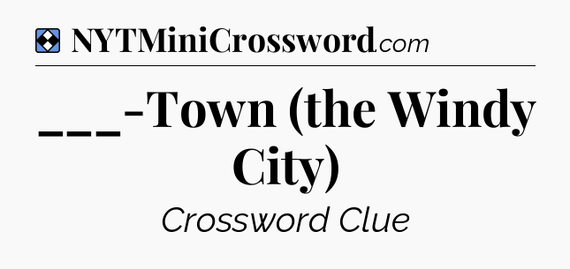 Solution: ___-Town (the Windy City) - NYT Mini Crossword
