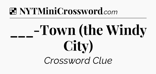 Solution: ___-Town (the Windy City) - NYT Crossword