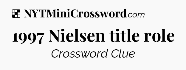 Solution: 1997 Nielsen title role - NYT Crossword