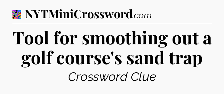 Tool for smoothing out a golf course's sand trap Crossword Clue