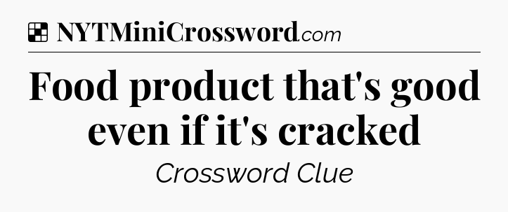 Solution: Food product that's good even if it's cracked - NYT Crossword