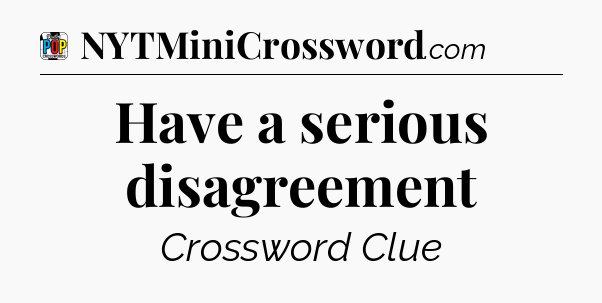 Have a serious disagreement Crossword Clue