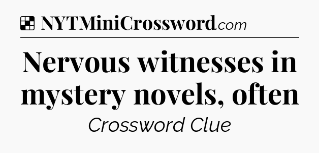 Solution: Nervous witnesses in mystery novels, often - NYT Crossword