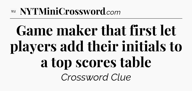 Game maker that first let players add their initials to a top scores table - WSJ Crossword