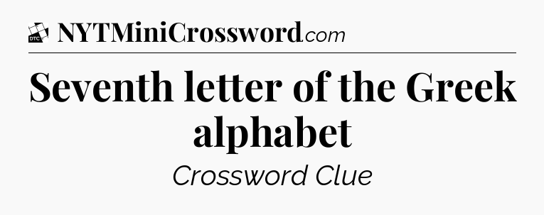 Seventh letter of the Greek alphabet - Daily Themed Classic Crossword