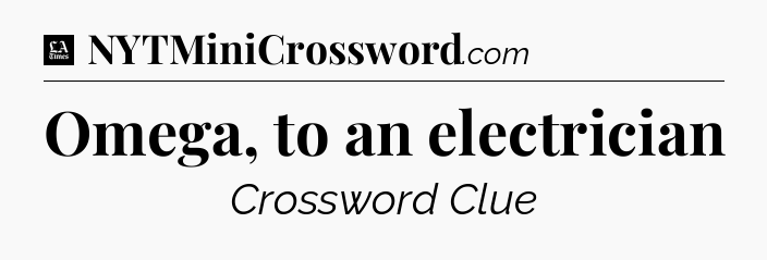 Omega, to an electrician - LA Times Crossword