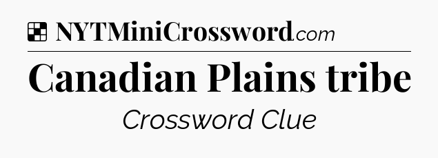 Solution: Canadian Plains tribe - NYT Crossword