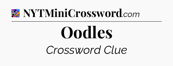 Oodles Crossword Clue