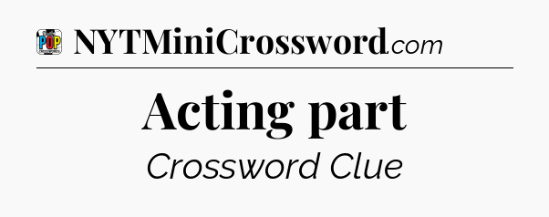 Acting part Crossword Clue
