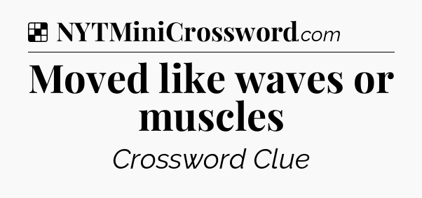 Solution: Moved like waves or muscles - NYT Crossword