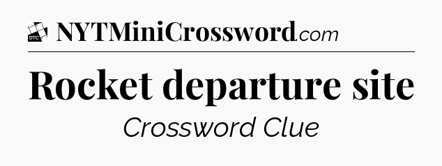 Rocket departure site - Daily Themed Classic Crossword