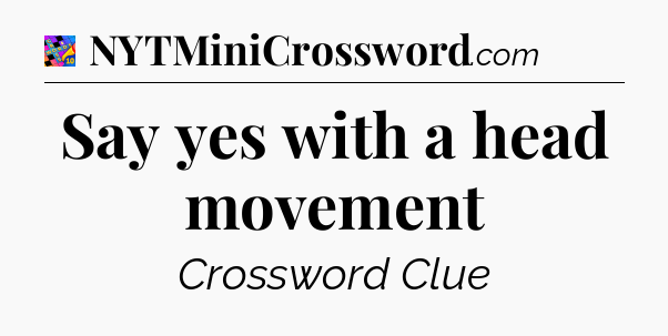 Say yes with a head movement Crossword Clue