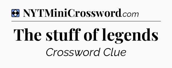 Solution: The stuff of legends - NYT Mini Crossword
