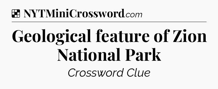 Solution: Geological feature of Zion National Park - NYT Crossword