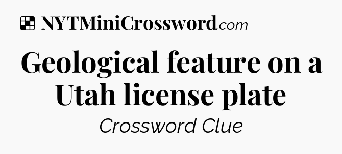 Solution: Geological feature on a Utah license plate - NYT Crossword