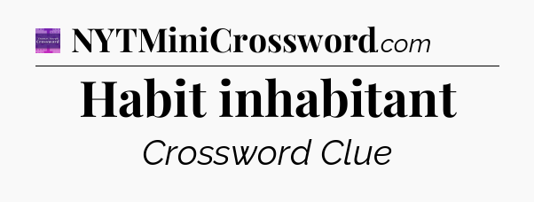 Habit inhabitant - Thomas Joseph Crossword