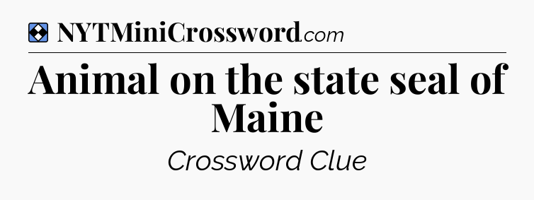 Solution: Animal on the state seal of Maine - NYT Mini Crossword