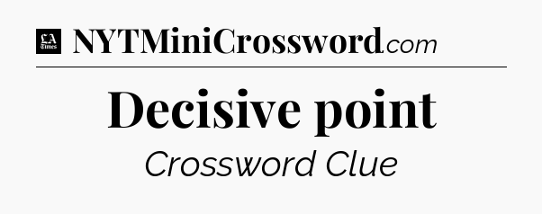 Decisive point - LA Times Crossword
