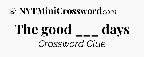 The good ___ days - Daily Themed Classic Crossword