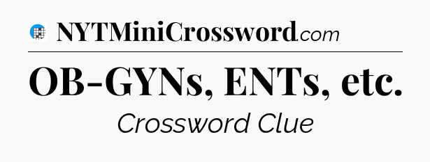 OB-GYNs, ENTs, etc Crossword Clue
