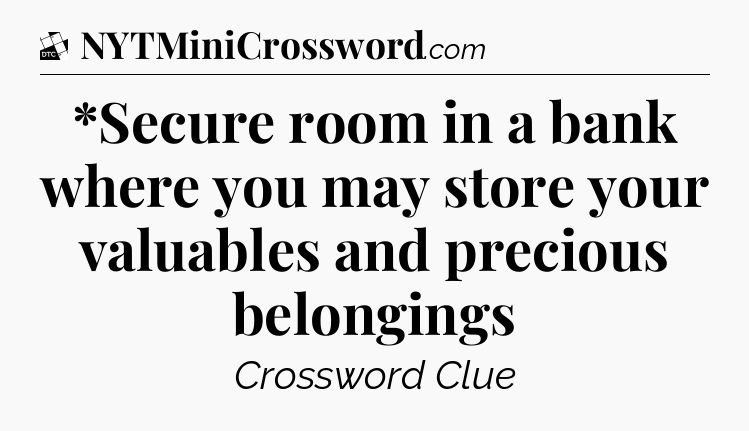*Secure room in a bank where you may store your valuables and precious belongings - Daily Themed Classic Crossword