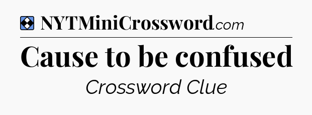 Solution: Cause to be confused - NYT Mini Crossword