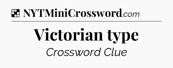 Solution: Victorian type - NYT Crossword