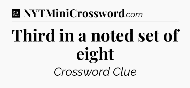 Third in a noted set of eight - LA Times Crossword