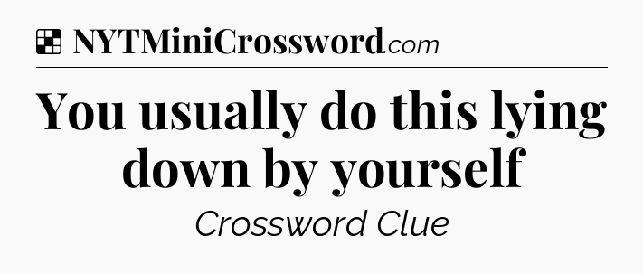 Solution: You usually do this lying down by yourself - NYT Crossword
