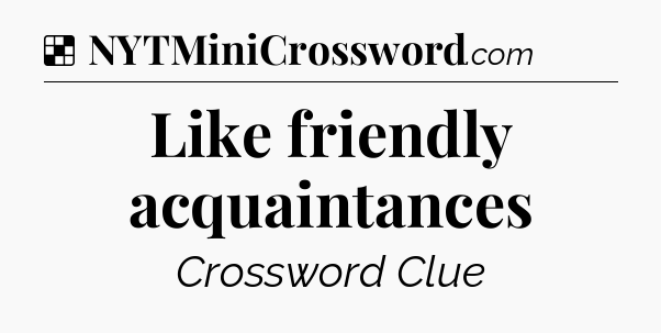 Solution: Like friendly acquaintances - NYT Crossword
