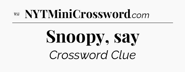 Snoopy, say - WSJ Crossword