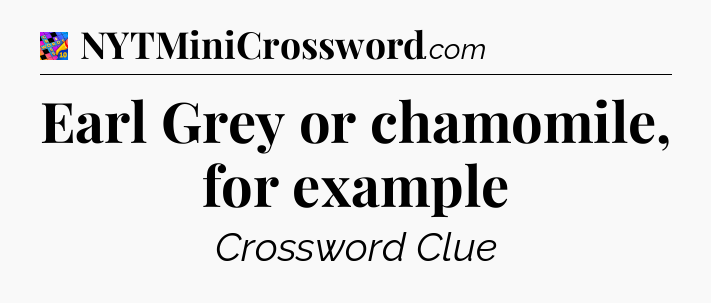 Earl Grey or chamomile, for example Crossword Clue
