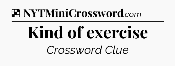Solution: Kind of exercise - NYT Crossword